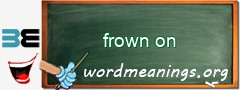 WordMeaning blackboard for frown on